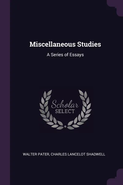 Обложка книги Miscellaneous Studies. A Series of Essays, Walter Pater, Charles Lancelot Shadwell