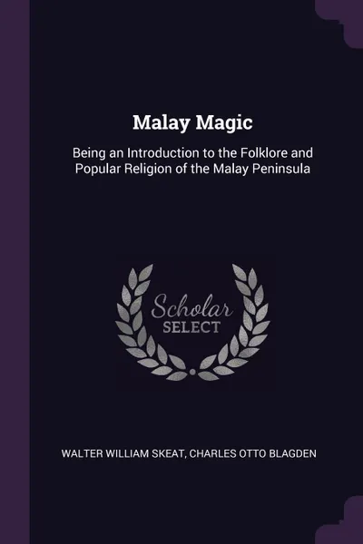 Обложка книги Malay Magic. Being an Introduction to the Folklore and Popular Religion of the Malay Peninsula, Walter William Skeat, Charles Otto Blagden