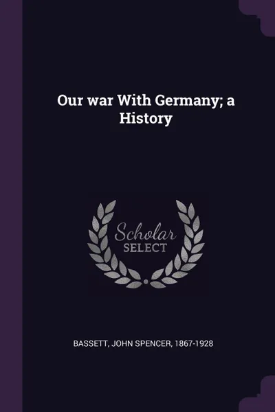 Обложка книги Our war With Germany; a History, John Spencer Bassett