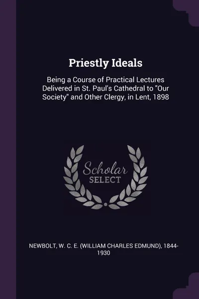 Обложка книги Priestly Ideals. Being a Course of Practical Lectures Delivered in St. Paul.s Cathedral to 