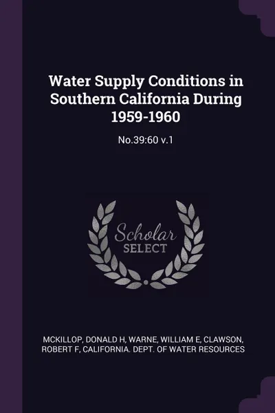 Обложка книги Water Supply Conditions in Southern California During 1959-1960. No.39:60 v.1, Donald H McKillop, William E Warne, Robert F Clawson