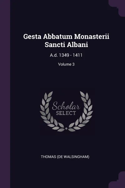 Обложка книги Gesta Abbatum Monasterii Sancti Albani. A.d. 1349 - 1411; Volume 3, Thomas (de Walsingham)