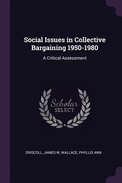 Обложка книги Social Issues in Collective Bargaining 1950-1980. A Critical Assessment, James W Driscoll, Phyllis Ann Wallace