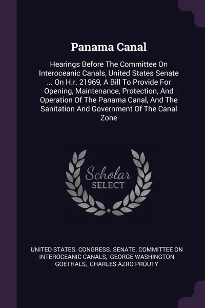 Обложка книги Panama Canal. Hearings Before The Committee On Interoceanic Canals, United States Senate ... On H.r. 21969, A Bill To Provide For Opening, Maintenance, Protection, And Operation Of The Panama Canal, And The Sanitation And Government Of The Canal Zone, 