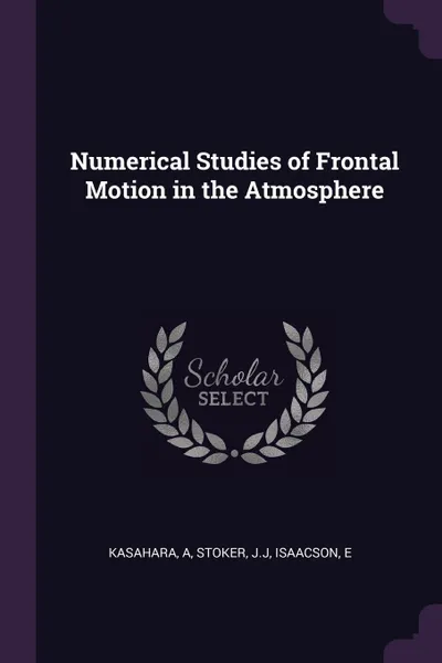 Обложка книги Numerical Studies of Frontal Motion in the Atmosphere, A Kasahara, JJ Stoker, E Isaacson
