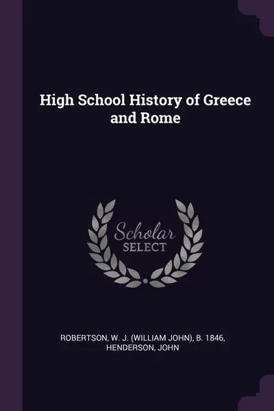 Обложка книги High School History of Greece and Rome, W J. b. 1846 Robertson, John Henderson