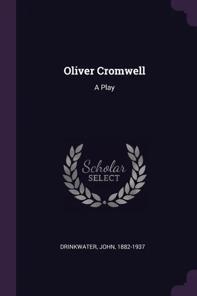 Обложка книги Oliver Cromwell. A Play, John Drinkwater