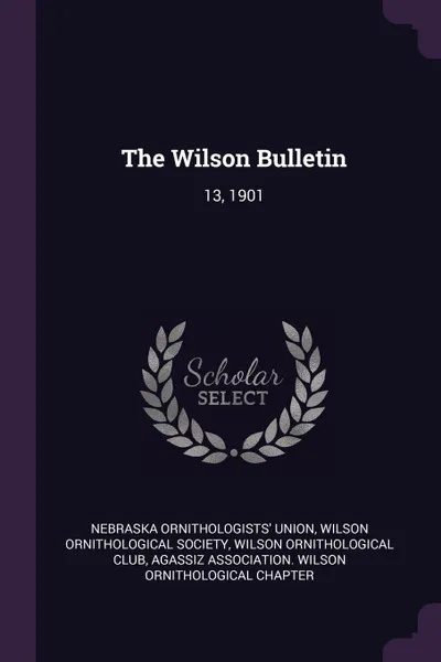 Обложка книги The Wilson Bulletin. 13, 1901, Nebraska Ornithologists' Union