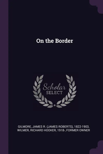 Обложка книги On the Border, James R. 1822-1903 Gilmore, Richard Hooker Wilmer