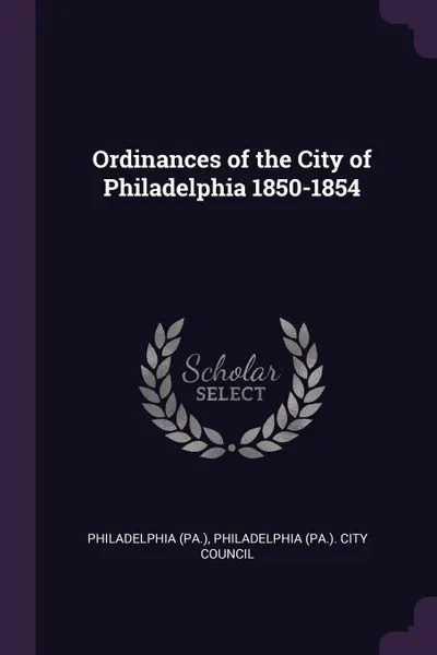 Обложка книги Ordinances of the City of Philadelphia 1850-1854, Philadelphia Philadelphia