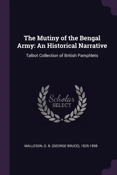 Обложка книги The Mutiny of the Bengal Army. An Historical Narrative: Talbot Collection of British Pamphlets, G B. 1825-1898 Malleson