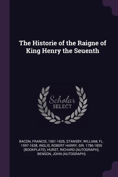 Обложка книги The Historie of the Raigne of King Henry the Seuenth, Francis Bacon, William Stansby, Robert Harry Inglis