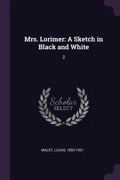 Обложка книги Mrs. Lorimer. A Sketch in Black and White: 2, Lucas Malet