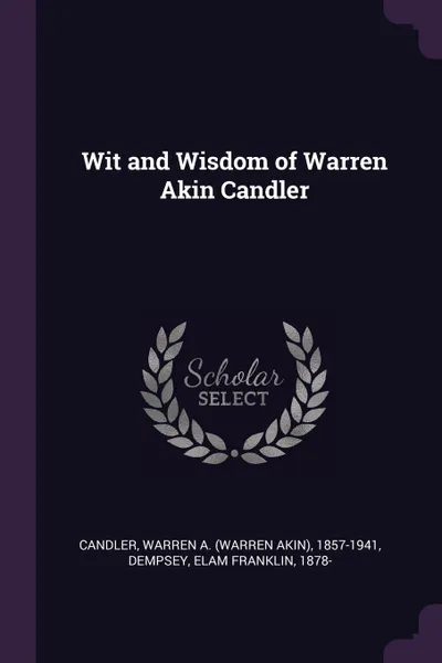 Обложка книги Wit and Wisdom of Warren Akin Candler, Warren A. 1857-1941 Candler, Elam Franklin Dempsey