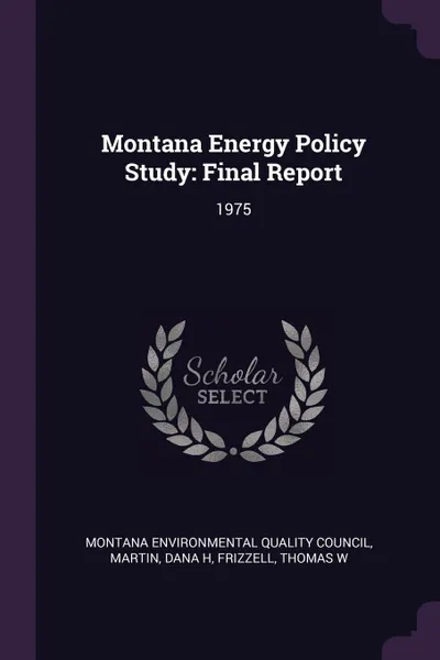 Обложка книги Montana Energy Policy Study. Final Report: 1975, Dana H Martin, Thomas W Frizzell