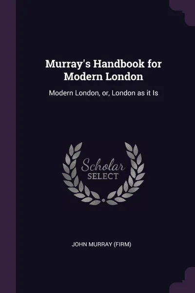 Обложка книги Murray.s Handbook for Modern London. Modern London, or, London as it Is, John Murray