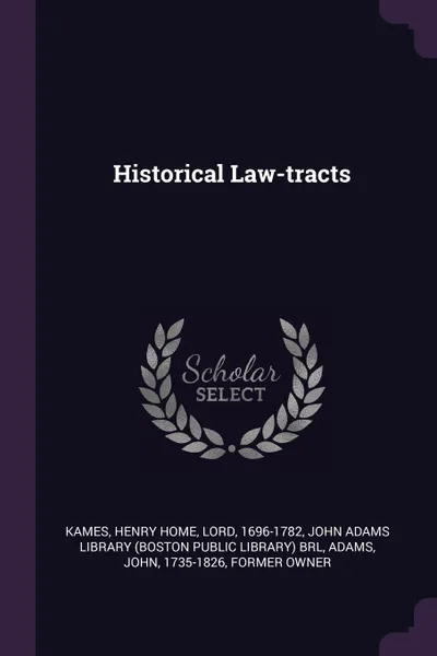 Обложка книги Historical Law-tracts, Henry Home Kames, John Adams