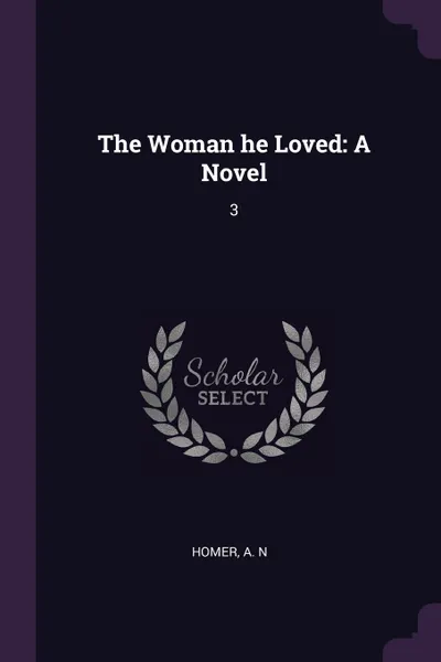 Обложка книги The Woman he Loved. A Novel: 3, A N Homer