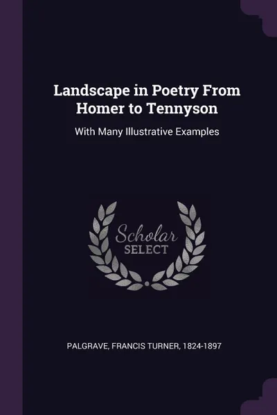 Обложка книги Landscape in Poetry From Homer to Tennyson. With Many Illustrative Examples, Francis Turner Palgrave
