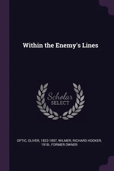 Обложка книги Within the Enemy.s Lines, Oliver Optic, Richard Hooker Wilmer