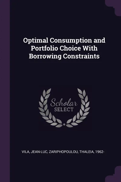 Обложка книги Optimal Consumption and Portfolio Choice With Borrowing Constraints, Jean-Luc Vila, Thaleia Zariphopoulou