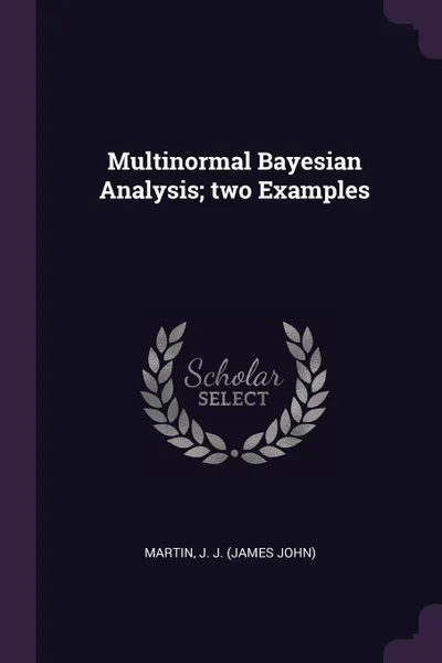 Обложка книги Multinormal Bayesian Analysis; two Examples, J J. Martin