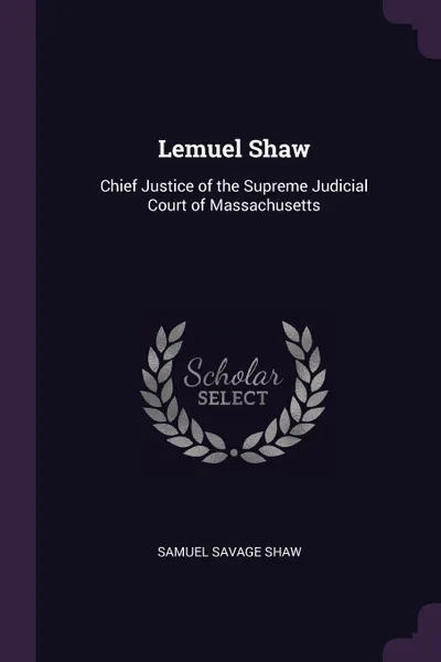 Обложка книги Lemuel Shaw. Chief Justice of the Supreme Judicial Court of Massachusetts, Samuel Savage Shaw