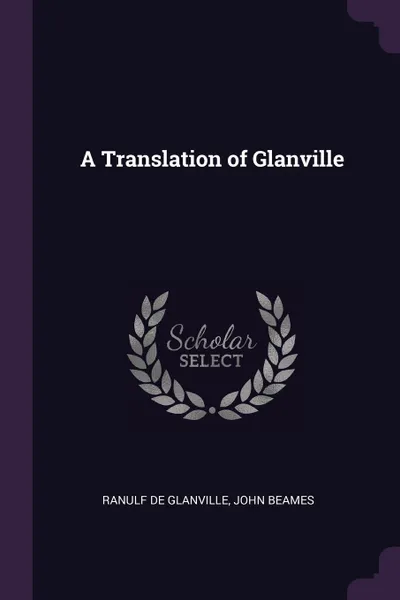 Обложка книги A Translation of Glanville, Ranulf De Glanville, John Beames