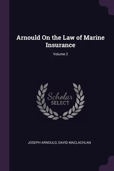 Обложка книги Arnould On the Law of Marine Insurance; Volume 2, Joseph Arnould, David Maclachlan