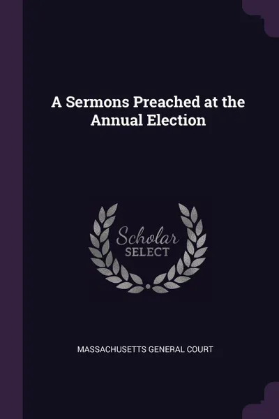 Обложка книги A Sermons Preached at the Annual Election, Massachusetts General Court