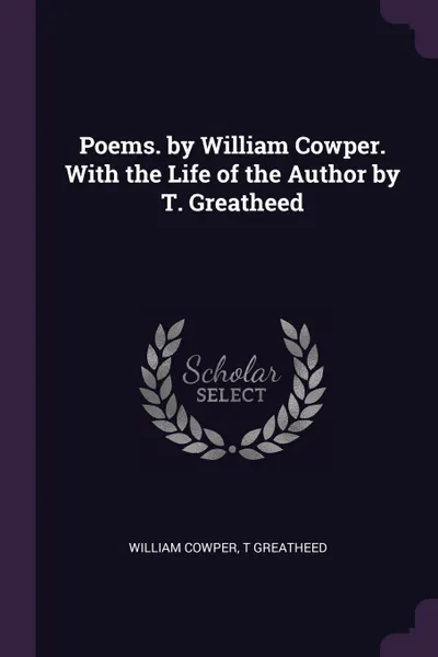 Обложка книги Poems. by William Cowper. With the Life of the Author by T. Greatheed, William Cowper, T Greatheed