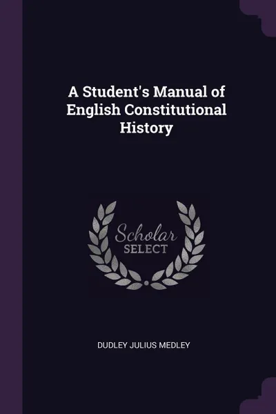 Обложка книги A Student.s Manual of English Constitutional History, Dudley Julius Medley