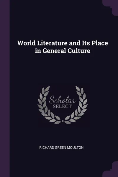 Обложка книги World Literature and Its Place in General Culture, Richard Green Moulton