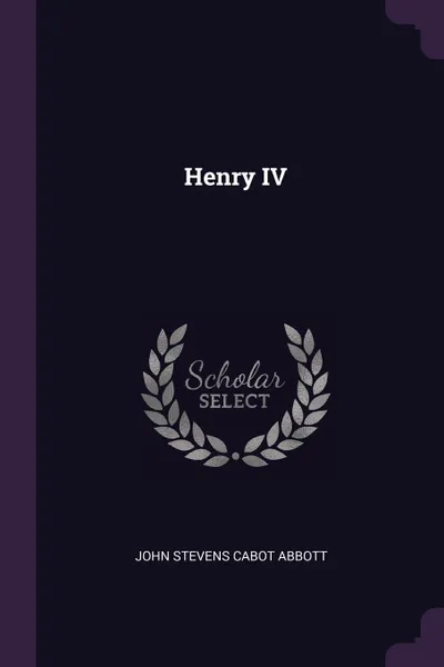 Обложка книги Henry IV, John Stevens Cabot Abbott