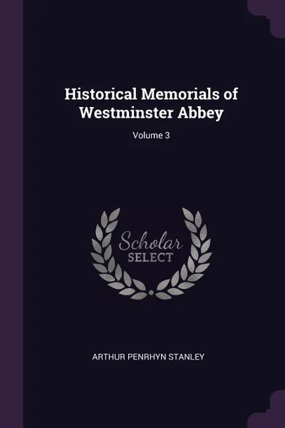 Обложка книги Historical Memorials of Westminster Abbey; Volume 3, Arthur Penrhyn Stanley