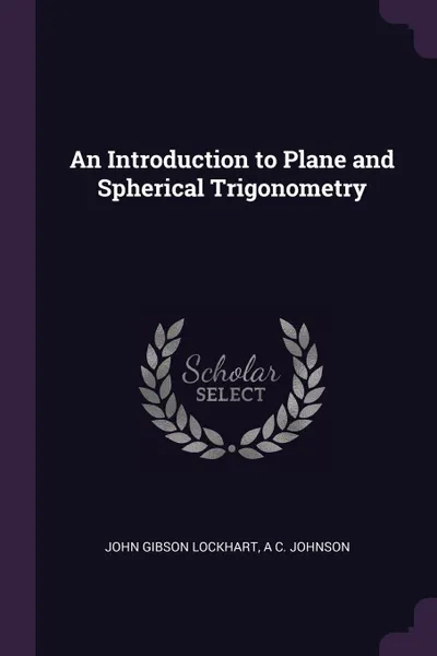 Обложка книги An Introduction to Plane and Spherical Trigonometry, John Gibson Lockhart, A C. Johnson