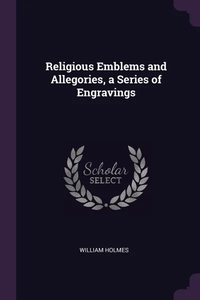 Обложка книги Religious Emblems and Allegories, a Series of Engravings, William Holmes