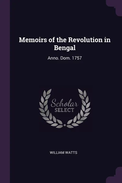Обложка книги Memoirs of the Revolution in Bengal. Anno. Dom. 1757, William Watts