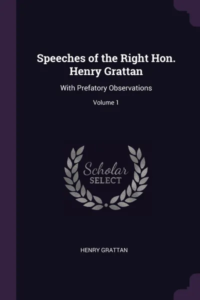 Обложка книги Speeches of the Right Hon. Henry Grattan. With Prefatory Observations; Volume 1, Henry Grattan