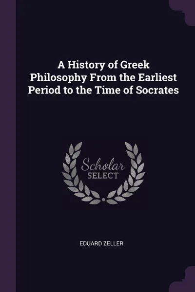 Обложка книги A History of Greek Philosophy From the Earliest Period to the Time of Socrates, Eduard Zeller