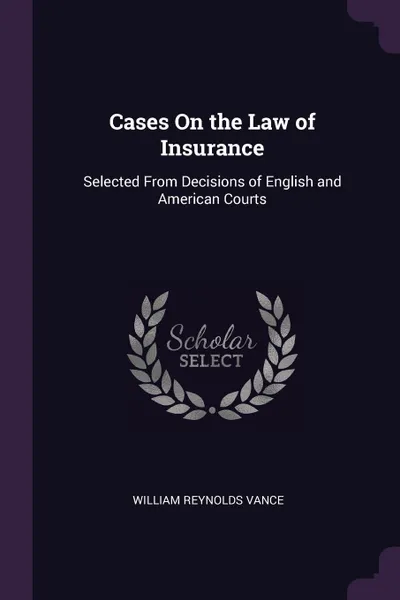 Обложка книги Cases On the Law of Insurance. Selected From Decisions of English and American Courts, William Reynolds Vance