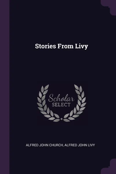 Обложка книги Stories From Livy, Alfred John Church, Alfred John Livy