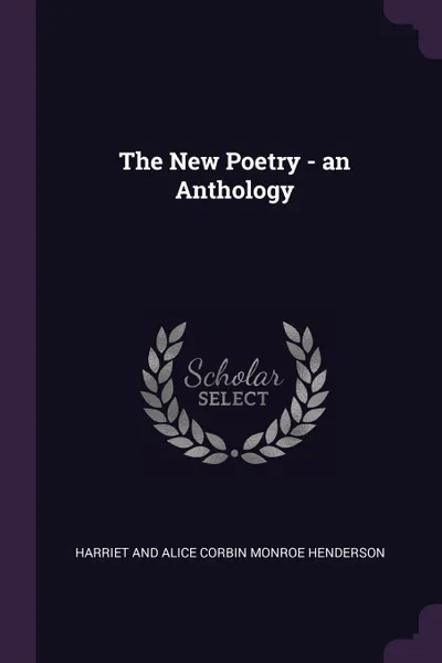 Обложка книги The New Poetry - an Anthology, Harriet And Alice Corb Monroe Henderson