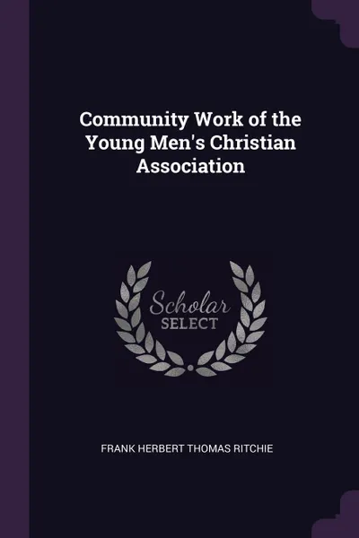 Обложка книги Community Work of the Young Men.s Christian Association, Frank Herbert Thomas Ritchie