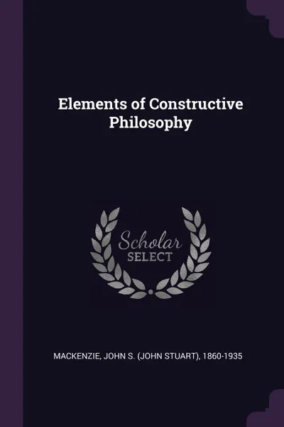 Обложка книги Elements of Constructive Philosophy, John S. 1860-1935 Mackenzie