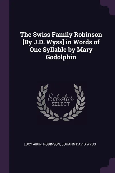 Обложка книги The Swiss Family Robinson .By J.D. Wyss. in Words of One Syllable by Mary Godolphin, Lucy Aikin, Robinson, Johann David Wyss