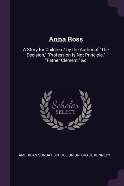 Обложка книги Anna Ross. A Story for Children / by the Author of 