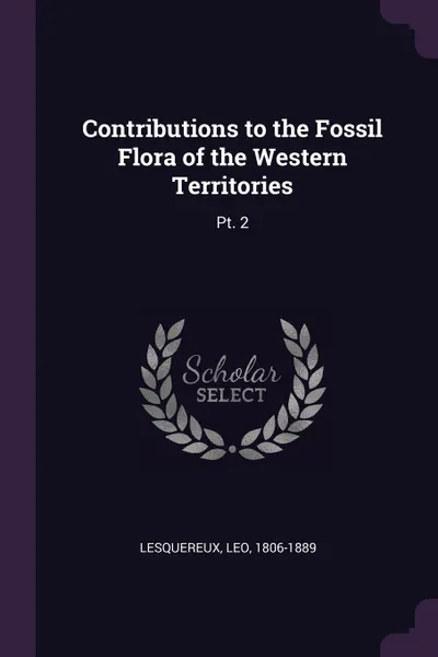 Обложка книги Contributions to the Fossil Flora of the Western Territories. Pt. 2, Leo Lesquereux