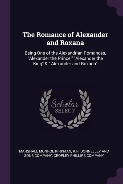 Обложка книги The Romance of Alexander and Roxana. Being One of the Alexandrian Romances, 