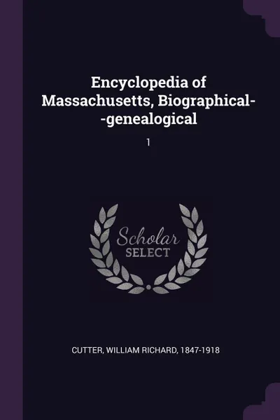 Обложка книги Encyclopedia of Massachusetts, Biographical--genealogical. 1, William Richard Cutter